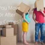 should you move before or after the baby comes