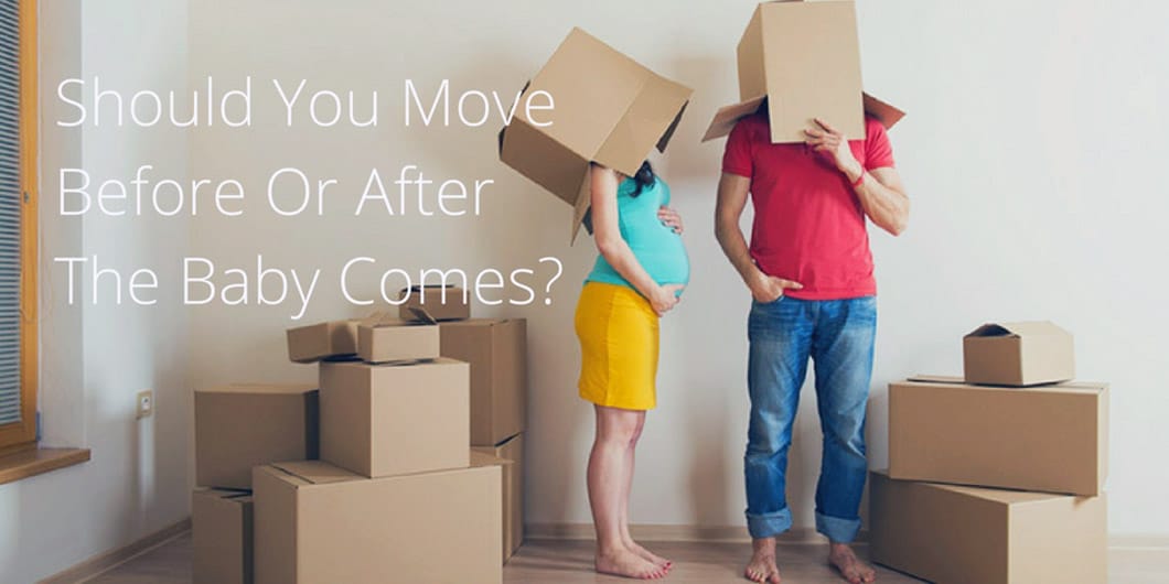 should you move before or after the baby comes