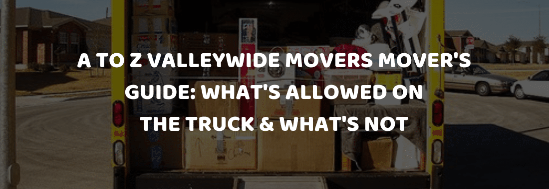 A to Z Valleywide Movers Mover's Guide_ What's Allowed on the Truck & What's Not