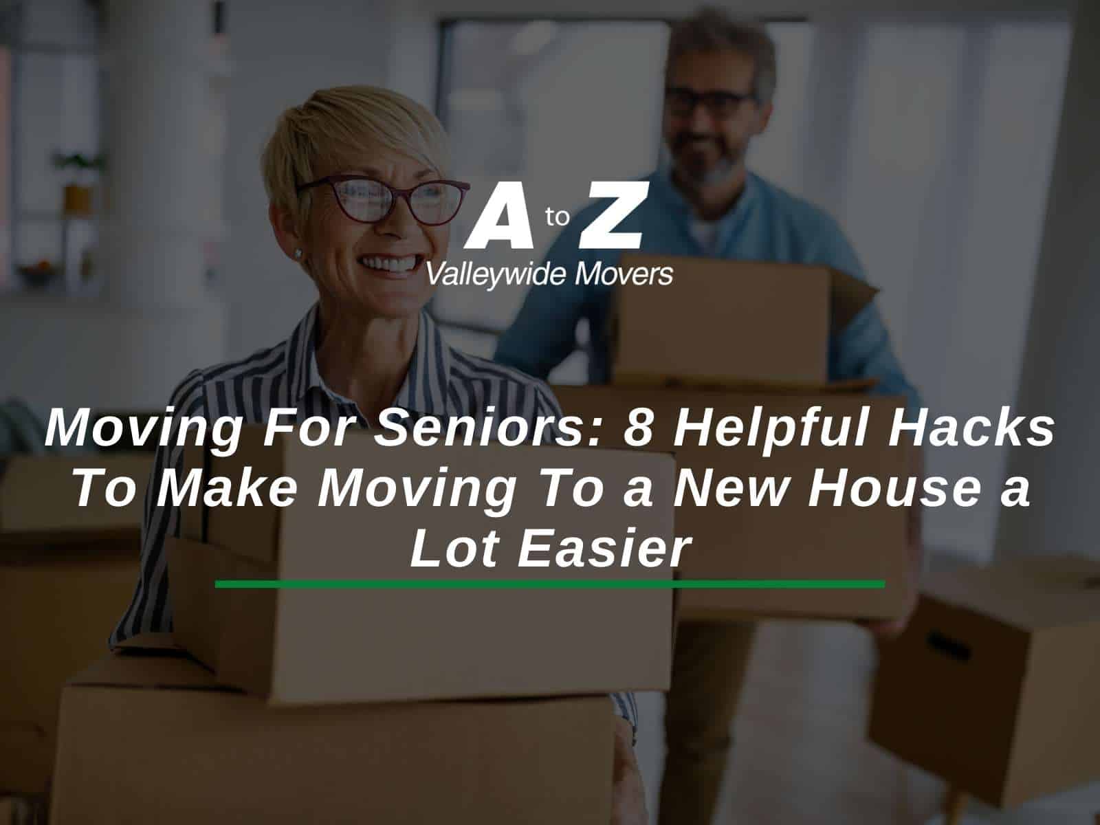 Moving For Seniors 8 Helpful Hacks To Make Moving To a New House a Lot Easier